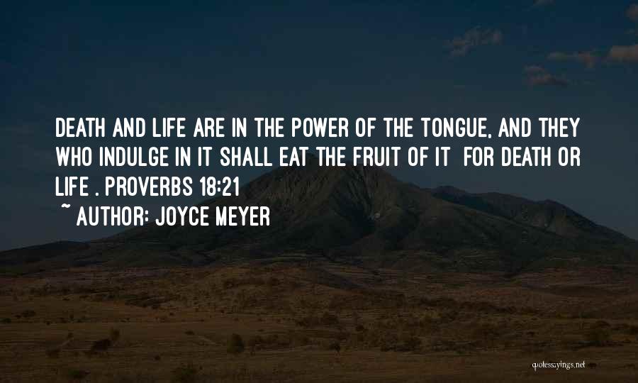Joyce Meyer Quotes: Death And Life Are In The Power Of The Tongue, And They Who Indulge In It Shall Eat The Fruit
