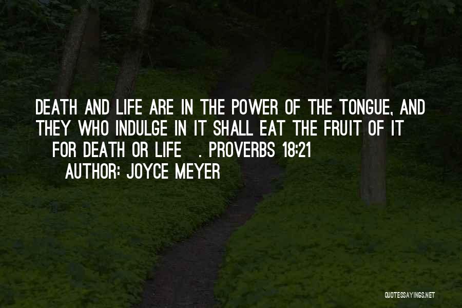 Joyce Meyer Quotes: Death And Life Are In The Power Of The Tongue, And They Who Indulge In It Shall Eat The Fruit