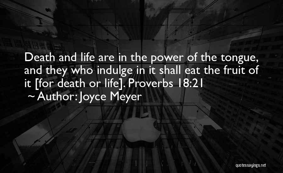 Joyce Meyer Quotes: Death And Life Are In The Power Of The Tongue, And They Who Indulge In It Shall Eat The Fruit