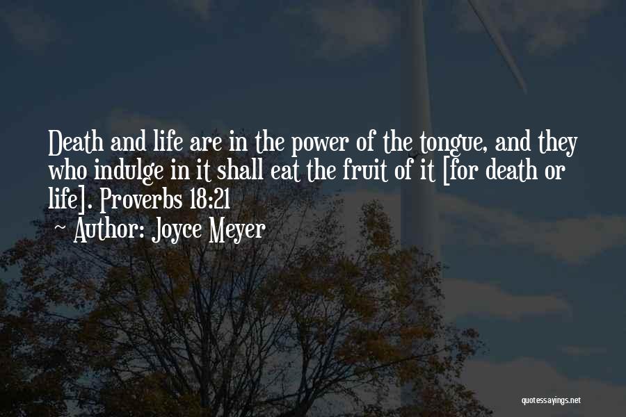Joyce Meyer Quotes: Death And Life Are In The Power Of The Tongue, And They Who Indulge In It Shall Eat The Fruit