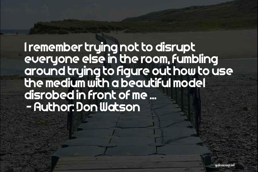 Don Watson Quotes: I Remember Trying Not To Disrupt Everyone Else In The Room, Fumbling Around Trying To Figure Out How To Use