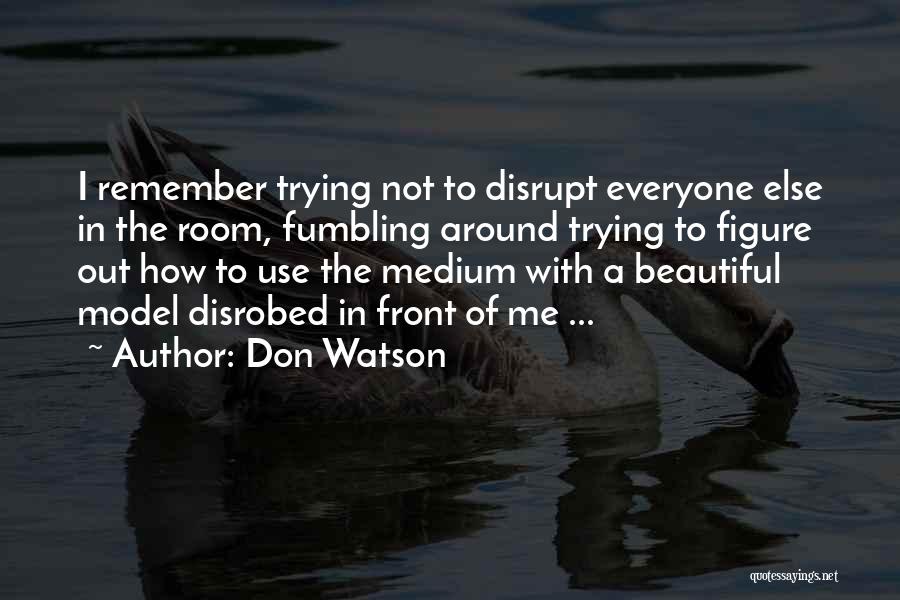 Don Watson Quotes: I Remember Trying Not To Disrupt Everyone Else In The Room, Fumbling Around Trying To Figure Out How To Use