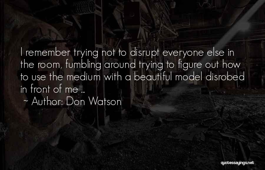 Don Watson Quotes: I Remember Trying Not To Disrupt Everyone Else In The Room, Fumbling Around Trying To Figure Out How To Use