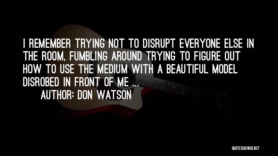 Don Watson Quotes: I Remember Trying Not To Disrupt Everyone Else In The Room, Fumbling Around Trying To Figure Out How To Use