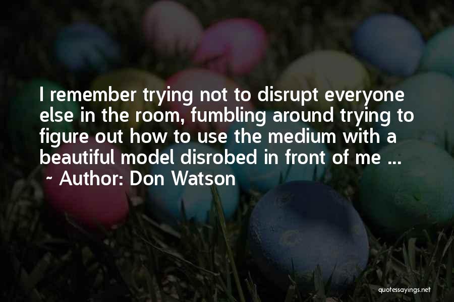 Don Watson Quotes: I Remember Trying Not To Disrupt Everyone Else In The Room, Fumbling Around Trying To Figure Out How To Use