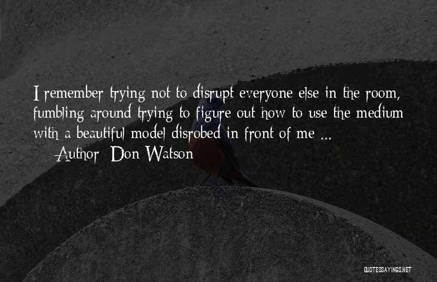 Don Watson Quotes: I Remember Trying Not To Disrupt Everyone Else In The Room, Fumbling Around Trying To Figure Out How To Use