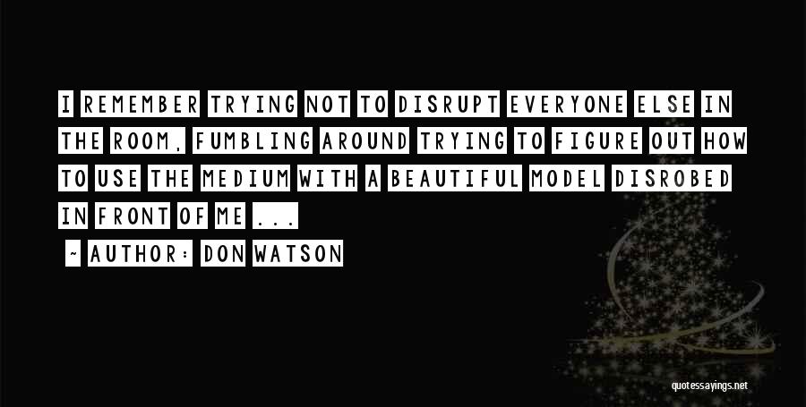 Don Watson Quotes: I Remember Trying Not To Disrupt Everyone Else In The Room, Fumbling Around Trying To Figure Out How To Use