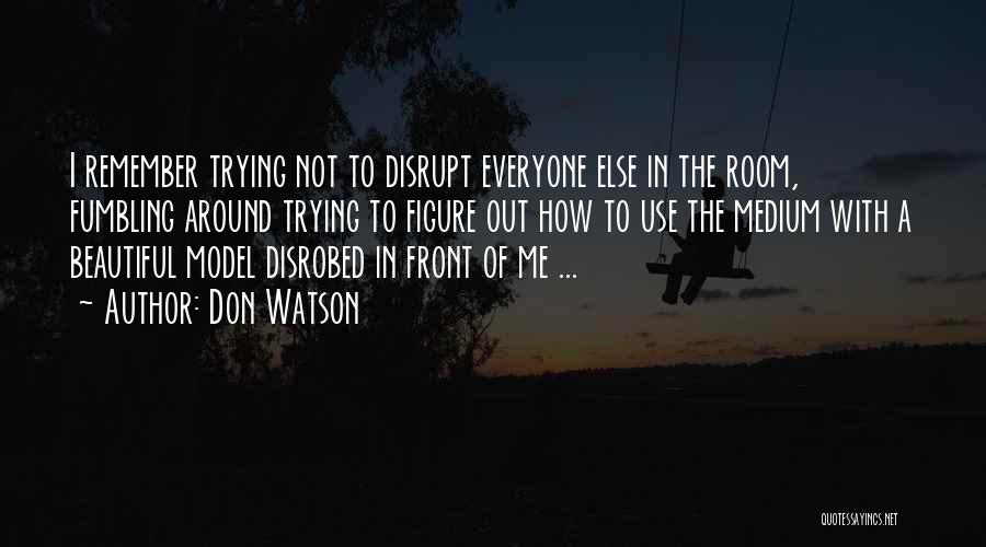 Don Watson Quotes: I Remember Trying Not To Disrupt Everyone Else In The Room, Fumbling Around Trying To Figure Out How To Use