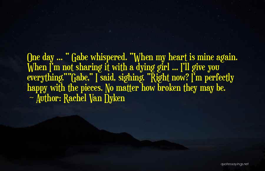 Rachel Van Dyken Quotes: One Day ... Gabe Whispered. When My Heart Is Mine Again. When I'm Not Sharing It With A Dying Girl