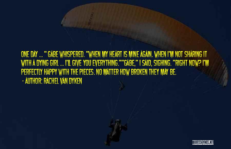 Rachel Van Dyken Quotes: One Day ... Gabe Whispered. When My Heart Is Mine Again. When I'm Not Sharing It With A Dying Girl