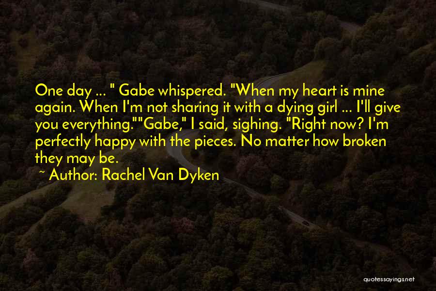 Rachel Van Dyken Quotes: One Day ... Gabe Whispered. When My Heart Is Mine Again. When I'm Not Sharing It With A Dying Girl