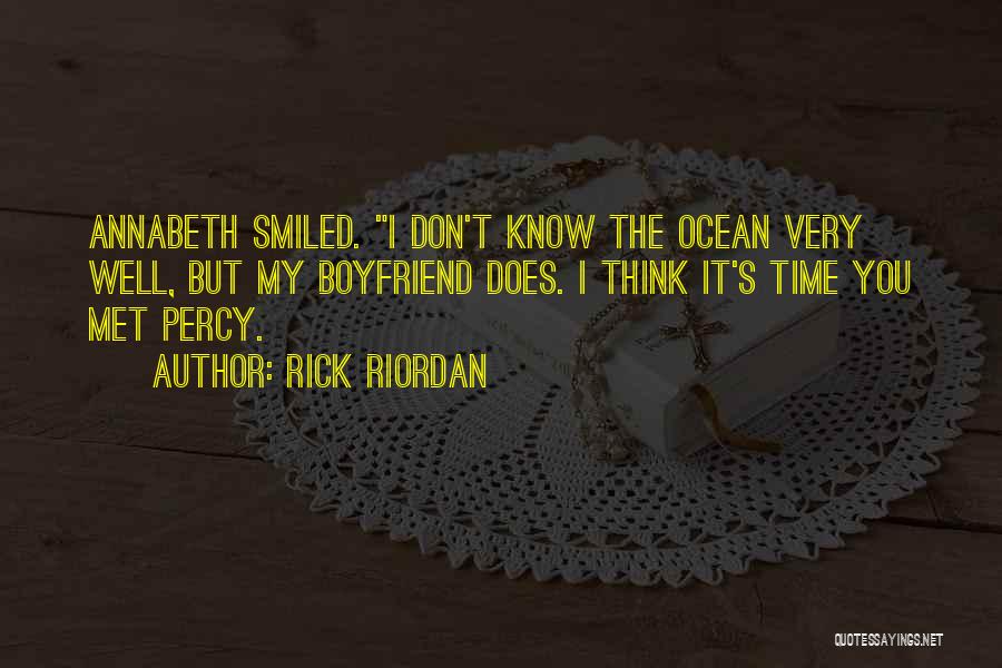 Rick Riordan Quotes: Annabeth Smiled. I Don't Know The Ocean Very Well, But My Boyfriend Does. I Think It's Time You Met Percy.