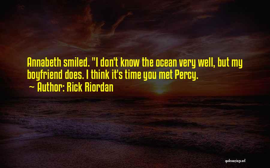 Rick Riordan Quotes: Annabeth Smiled. I Don't Know The Ocean Very Well, But My Boyfriend Does. I Think It's Time You Met Percy.