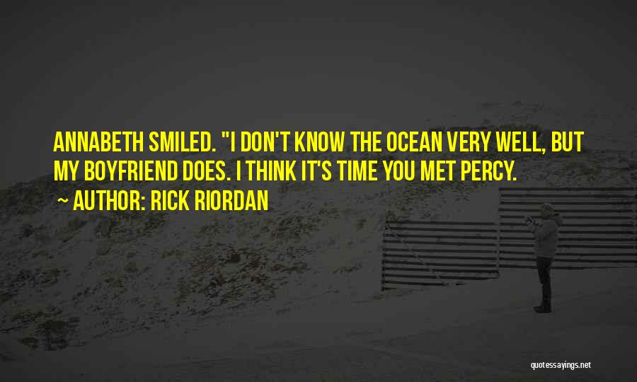 Rick Riordan Quotes: Annabeth Smiled. I Don't Know The Ocean Very Well, But My Boyfriend Does. I Think It's Time You Met Percy.
