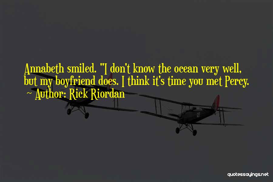 Rick Riordan Quotes: Annabeth Smiled. I Don't Know The Ocean Very Well, But My Boyfriend Does. I Think It's Time You Met Percy.