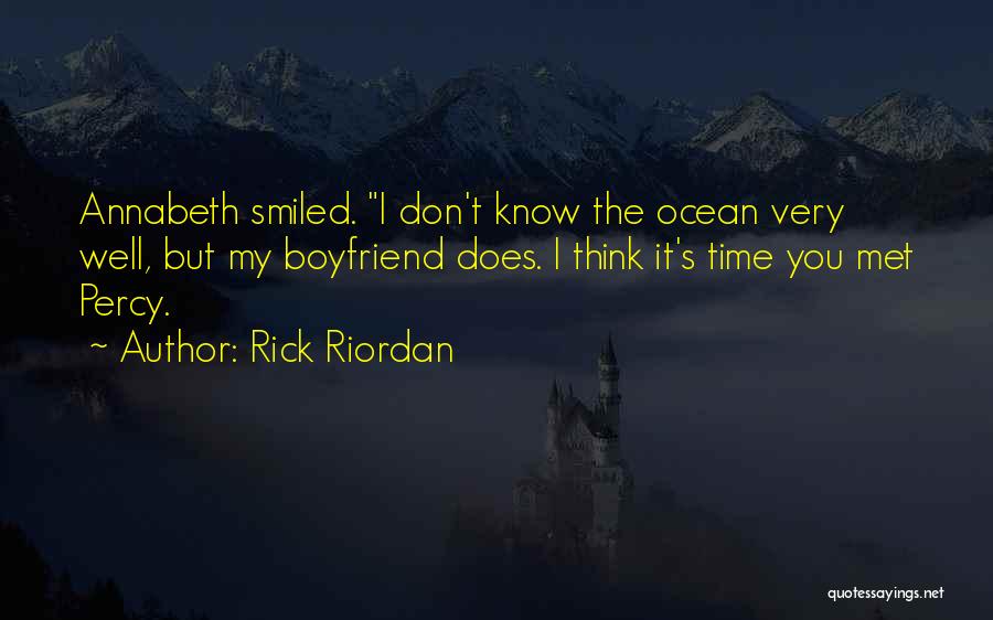 Rick Riordan Quotes: Annabeth Smiled. I Don't Know The Ocean Very Well, But My Boyfriend Does. I Think It's Time You Met Percy.