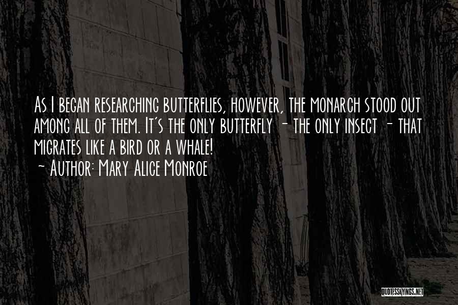 Mary Alice Monroe Quotes: As I Began Researching Butterflies, However, The Monarch Stood Out Among All Of Them. It's The Only Butterfly - The