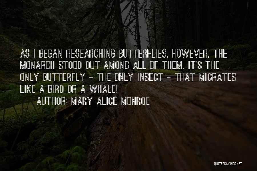 Mary Alice Monroe Quotes: As I Began Researching Butterflies, However, The Monarch Stood Out Among All Of Them. It's The Only Butterfly - The