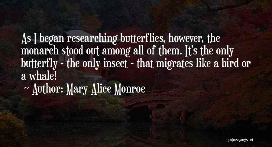 Mary Alice Monroe Quotes: As I Began Researching Butterflies, However, The Monarch Stood Out Among All Of Them. It's The Only Butterfly - The