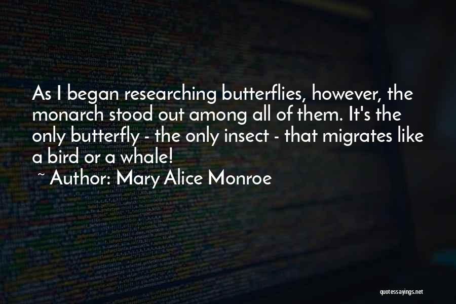 Mary Alice Monroe Quotes: As I Began Researching Butterflies, However, The Monarch Stood Out Among All Of Them. It's The Only Butterfly - The