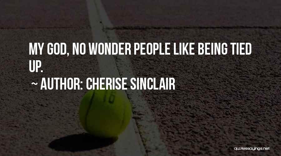 Cherise Sinclair Quotes: My God, No Wonder People Like Being Tied Up.