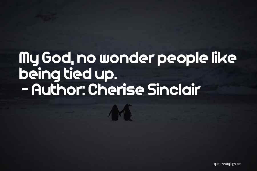 Cherise Sinclair Quotes: My God, No Wonder People Like Being Tied Up.
