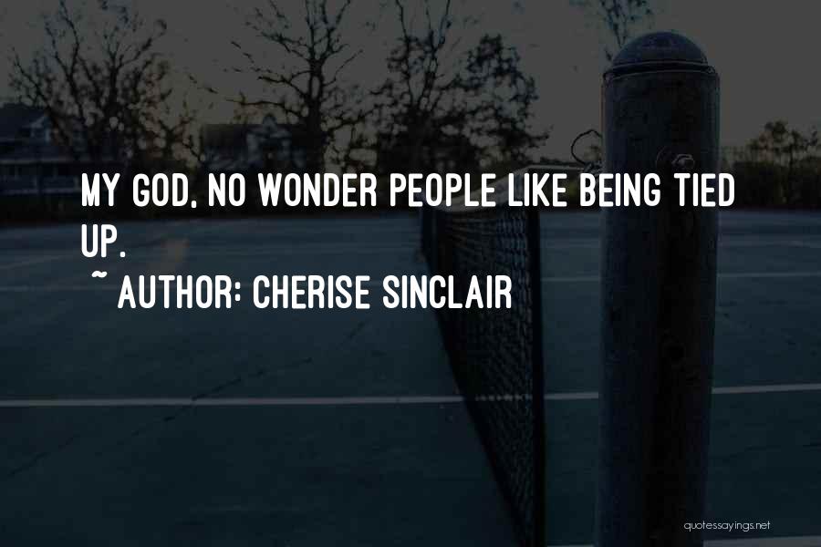 Cherise Sinclair Quotes: My God, No Wonder People Like Being Tied Up.