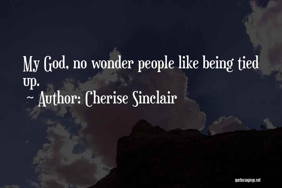 Cherise Sinclair Quotes: My God, No Wonder People Like Being Tied Up.