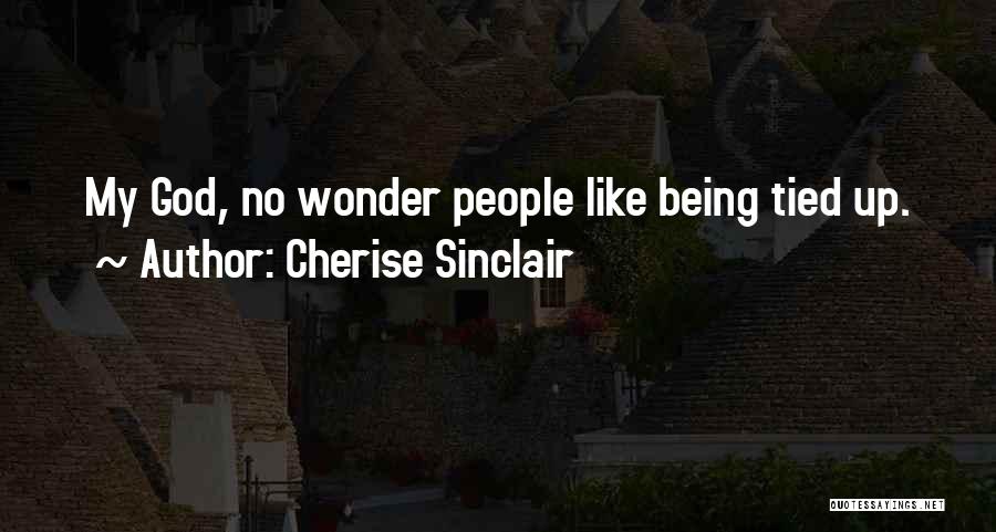Cherise Sinclair Quotes: My God, No Wonder People Like Being Tied Up.