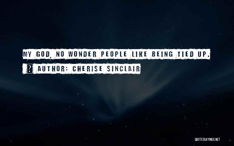 Cherise Sinclair Quotes: My God, No Wonder People Like Being Tied Up.