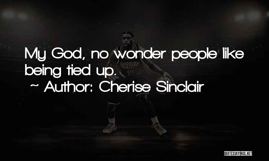 Cherise Sinclair Quotes: My God, No Wonder People Like Being Tied Up.