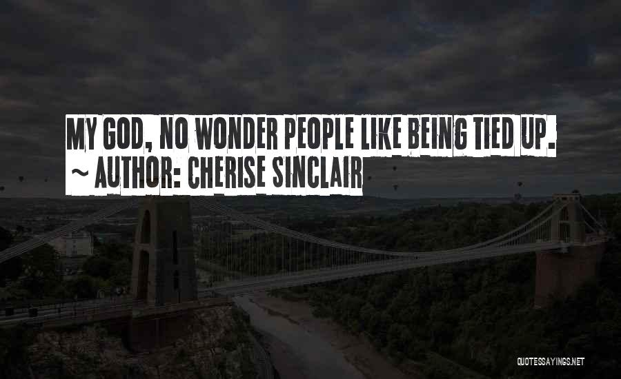 Cherise Sinclair Quotes: My God, No Wonder People Like Being Tied Up.