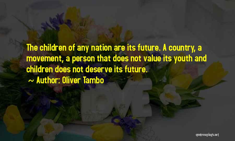 Oliver Tambo Quotes: The Children Of Any Nation Are Its Future. A Country, A Movement, A Person That Does Not Value Its Youth