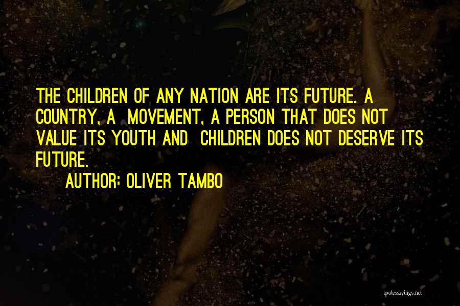 Oliver Tambo Quotes: The Children Of Any Nation Are Its Future. A Country, A Movement, A Person That Does Not Value Its Youth