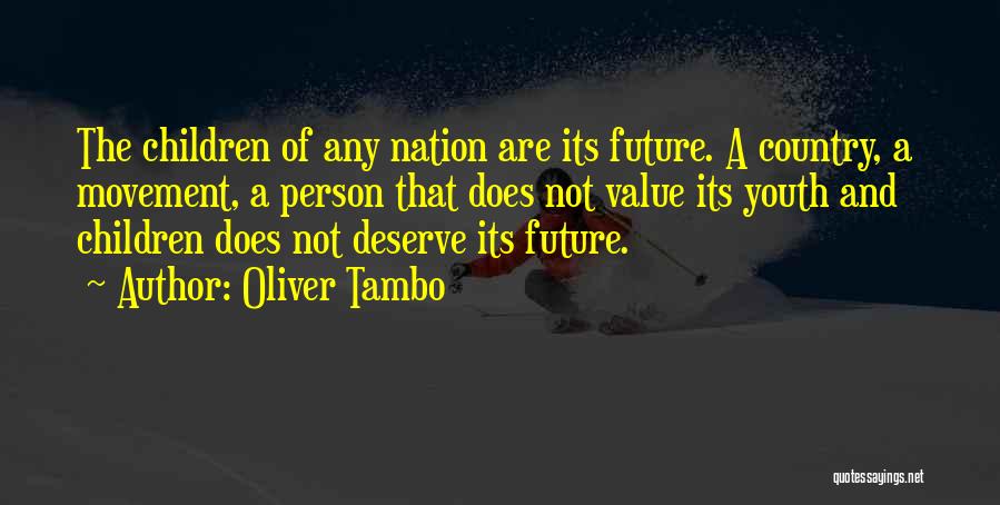 Oliver Tambo Quotes: The Children Of Any Nation Are Its Future. A Country, A Movement, A Person That Does Not Value Its Youth
