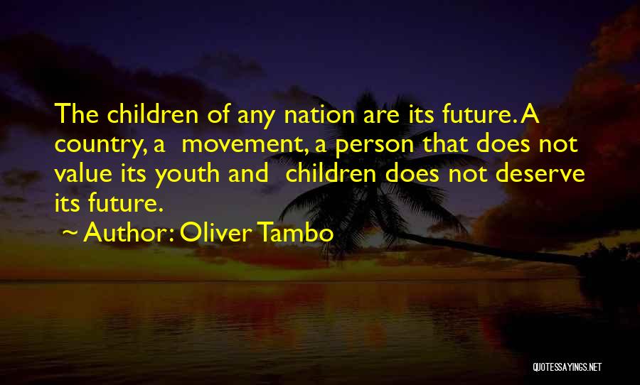 Oliver Tambo Quotes: The Children Of Any Nation Are Its Future. A Country, A Movement, A Person That Does Not Value Its Youth