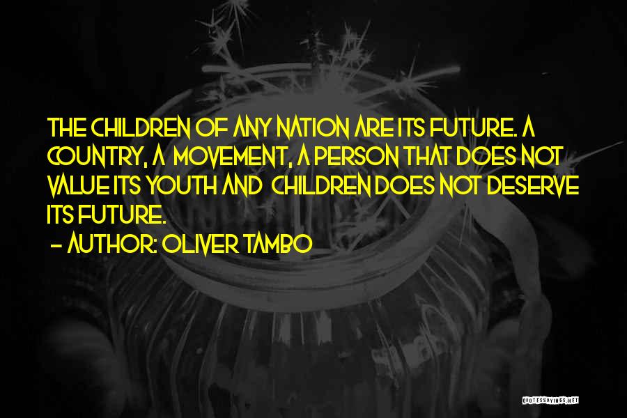 Oliver Tambo Quotes: The Children Of Any Nation Are Its Future. A Country, A Movement, A Person That Does Not Value Its Youth