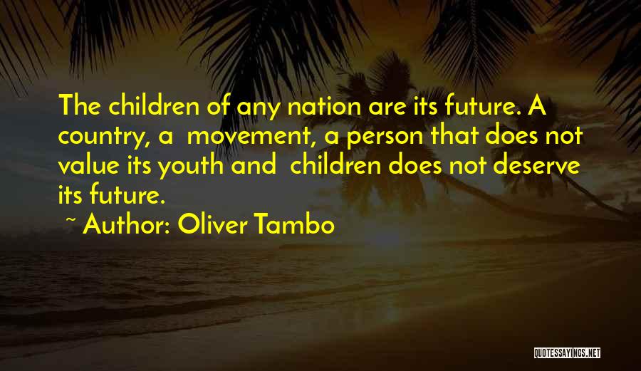 Oliver Tambo Quotes: The Children Of Any Nation Are Its Future. A Country, A Movement, A Person That Does Not Value Its Youth