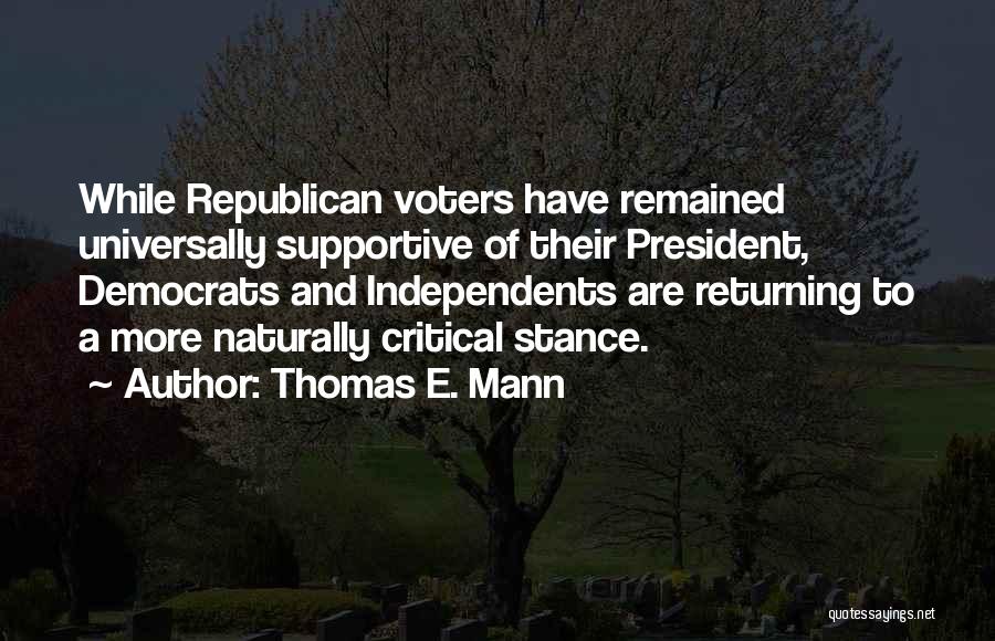 Thomas E. Mann Quotes: While Republican Voters Have Remained Universally Supportive Of Their President, Democrats And Independents Are Returning To A More Naturally Critical