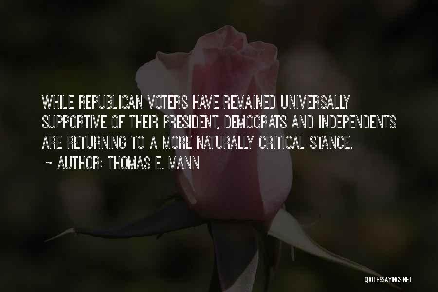 Thomas E. Mann Quotes: While Republican Voters Have Remained Universally Supportive Of Their President, Democrats And Independents Are Returning To A More Naturally Critical