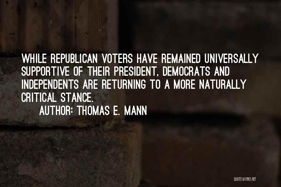 Thomas E. Mann Quotes: While Republican Voters Have Remained Universally Supportive Of Their President, Democrats And Independents Are Returning To A More Naturally Critical