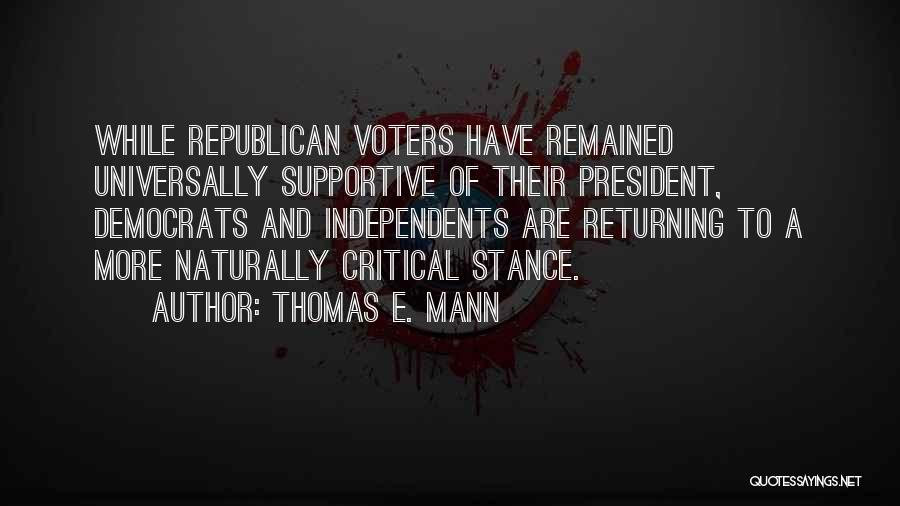 Thomas E. Mann Quotes: While Republican Voters Have Remained Universally Supportive Of Their President, Democrats And Independents Are Returning To A More Naturally Critical