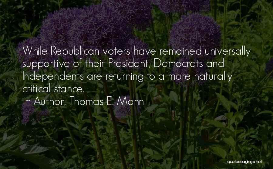 Thomas E. Mann Quotes: While Republican Voters Have Remained Universally Supportive Of Their President, Democrats And Independents Are Returning To A More Naturally Critical