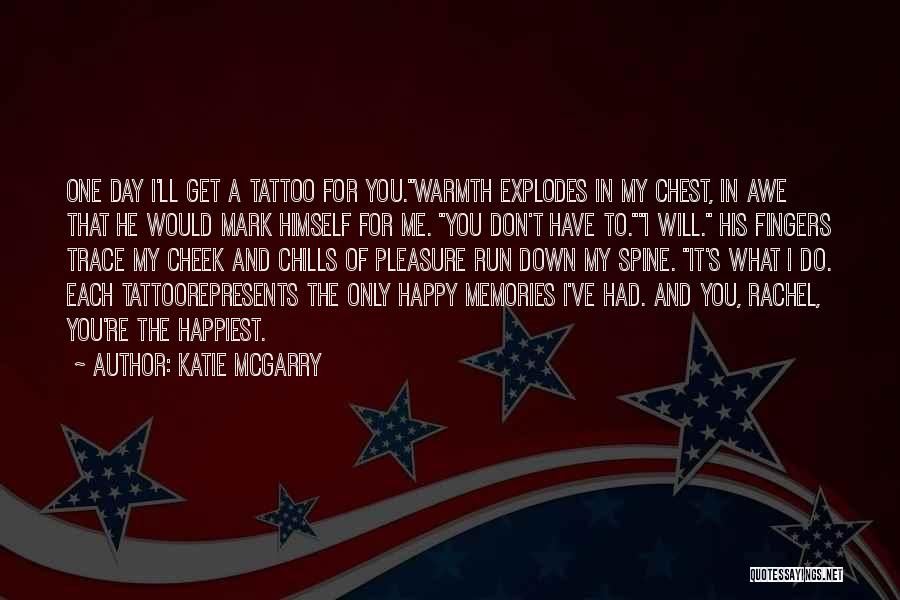 Katie McGarry Quotes: One Day I'll Get A Tattoo For You.warmth Explodes In My Chest, In Awe That He Would Mark Himself For