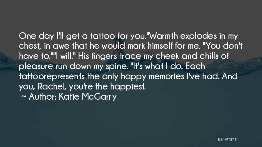 Katie McGarry Quotes: One Day I'll Get A Tattoo For You.warmth Explodes In My Chest, In Awe That He Would Mark Himself For