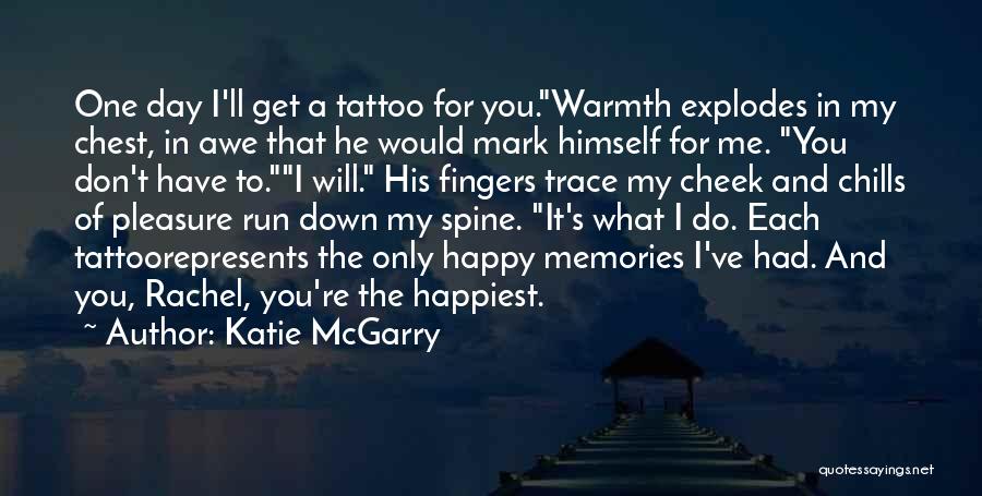 Katie McGarry Quotes: One Day I'll Get A Tattoo For You.warmth Explodes In My Chest, In Awe That He Would Mark Himself For