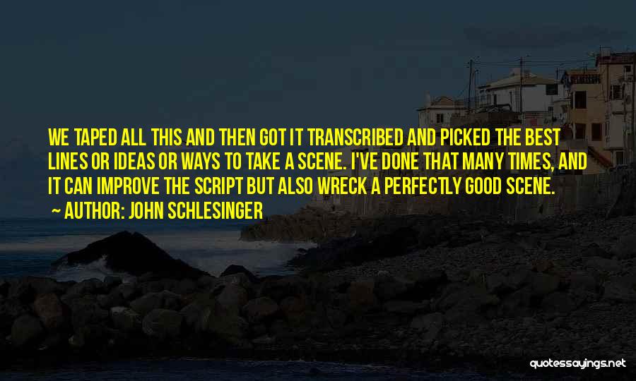 John Schlesinger Quotes: We Taped All This And Then Got It Transcribed And Picked The Best Lines Or Ideas Or Ways To Take