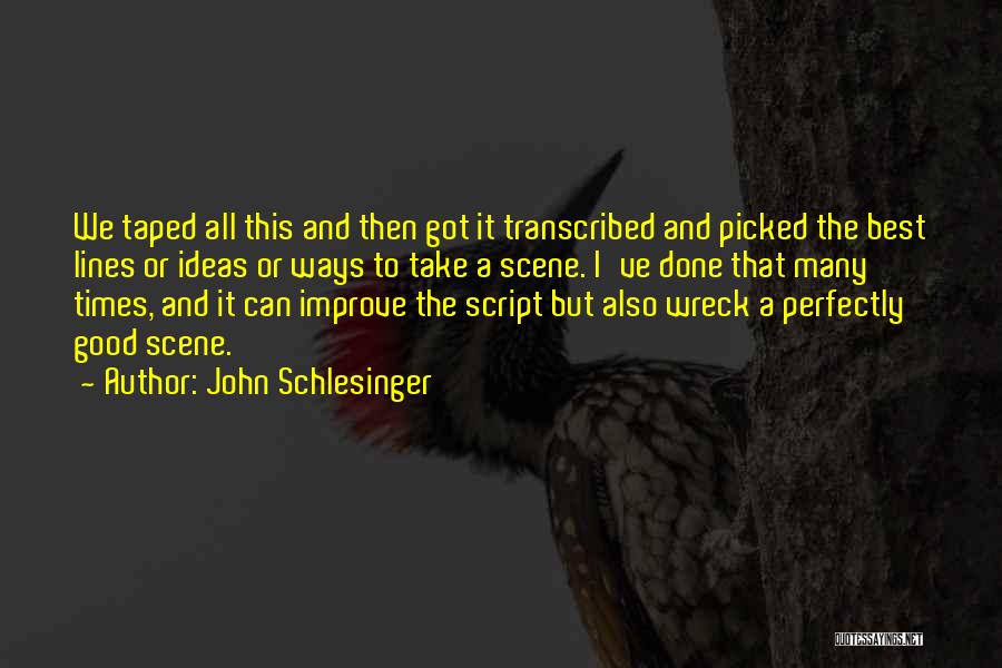 John Schlesinger Quotes: We Taped All This And Then Got It Transcribed And Picked The Best Lines Or Ideas Or Ways To Take