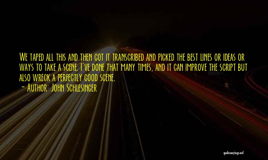 John Schlesinger Quotes: We Taped All This And Then Got It Transcribed And Picked The Best Lines Or Ideas Or Ways To Take