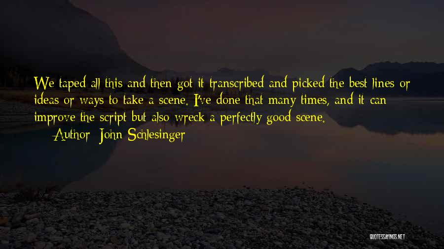 John Schlesinger Quotes: We Taped All This And Then Got It Transcribed And Picked The Best Lines Or Ideas Or Ways To Take